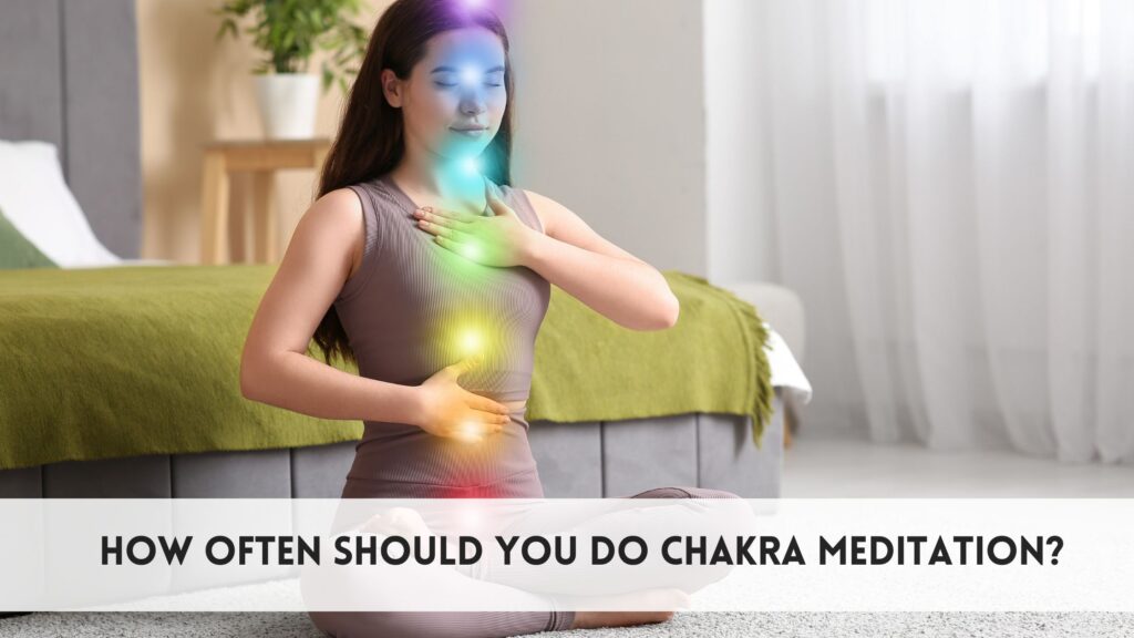 how often should you do chakra meditation