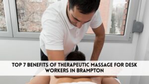 Top 7 Benefits of Therapeutic Massage for Desk Workers in Brampton