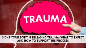 Signs Your Body Is Releasing Trauma: What to Expect and How to Support the Process