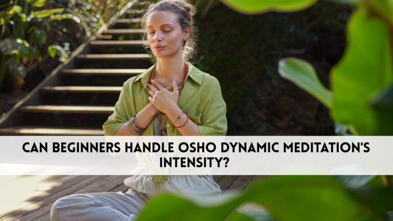 Can Beginners Handle Osho Dynamic Meditation’s Intensity?